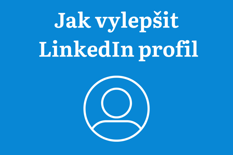Jak vylepšit LinkedIn profil